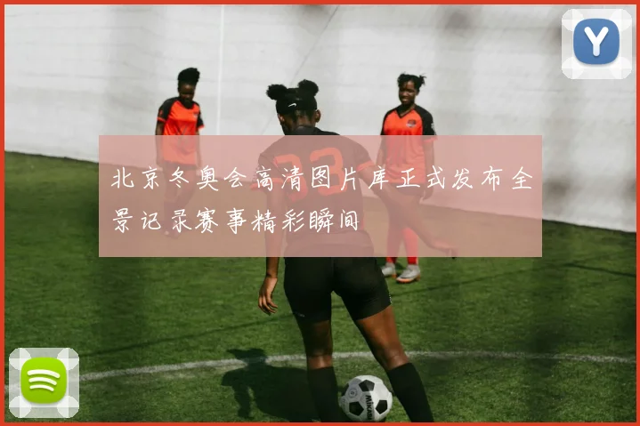 北京冬奥会高清图片库正式发布全景记录赛事精彩瞬间