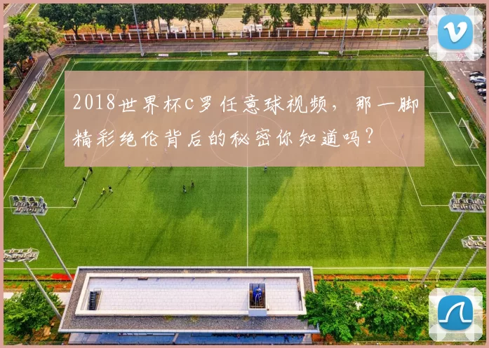 2018世界杯c罗任意球视频，那一脚精彩绝伦背后的秘密你知道吗？